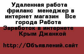 Удаленная работа, фриланс, менеджер в интернет-магазин - Все города Работа » Заработок в интернете   . Крым,Джанкой